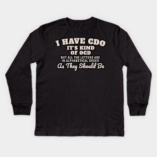 I have CDO It’s kind of OCD but all the letters are in alphabetical order as they should be Kids Long Sleeve T-Shirt
